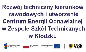 Rozwój techniczny kierunków zawodowych i utworzenie Centrum Energii Odnawialnej w Zespole Szkół Technicznych w Kłodzku