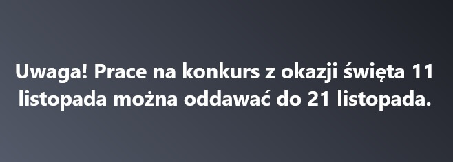 Uwaga! Prace na konkurs z okazji święta 11 listopada można oddawać do 21 listopada.